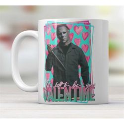 Id kill to be your valentine Michael Myers Funny Mug