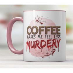 Coffee makes me feel less murdery pink mug