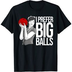 cool bowling gift for women funny i prefer big balls joke t-shirt