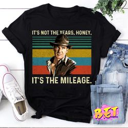 Indiana Jones Its Not The Years Honey Its The Mileage Vintage T-Shirt, Indiana Jones Shirt, Cowboy Shirt, Cowboy Movie S