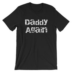 daddy again fathers day baby shower funny novelty t shirt tshirt short-sleeve unisex t-shirt