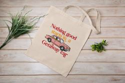 Nothing Good Starts In A Getaway Car  Eco Tote Bag  Reusable  Cotton Canvas Tote Bag  Sustainable Bag  Perfect Gift  Tay