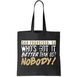San Francisco Whos Got It Better Than Us Nobody Tote Bag