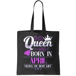 This Queen Was Born In April Living My Best Life Tote Bag
