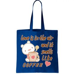 Love Is In The Air And It Smells Like Coffee Teddy Bear Tote Bag