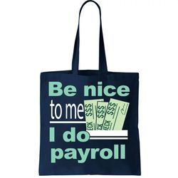 Be Nice To Me I Do Payroll Tote Bag