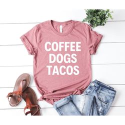 Coffee Dogs Tacos dog Shirt animal Shirt dog lover Shirt dog lover Tee Dog Lover dog Gift Dog Person Gift animal