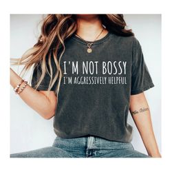 Im Not Bossy Im Aggressively Helpful Tee, Mothers Day Gifts, Women Mothers Day Shirt, Funny Mom Boss, mom, Gift From Dau