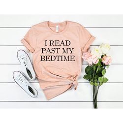 I Read Past My Bedtime TShirt Birthday Gift For Bff Funny Shirt Birthday Gift Unisex Ladies Tee Tee Shirt I Love to Read