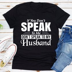 If You Don't Speak To Me Don't Speak To My Husband
