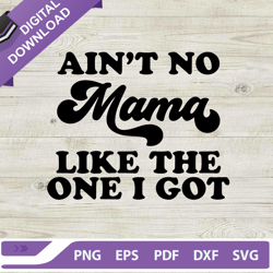 Aint no mama like the one i got SVG, Aint no mama SVG, Happy mothers day SVG
