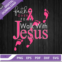 Faith over fear walk with jesus breast cancer SVG, Faith over fear SVG, Jesus SVG