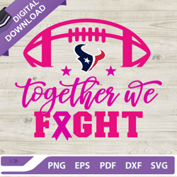 Houston Texans Football Team Breast Cancer SVG, Breast Cancer NFL Football Team SVG, Together We Fight SVG DXF PNG EPS