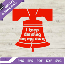 I keep Dancing my own SVG, Liberty Bell Dancing on my Own Phils SVG, Philadelphia SVG
