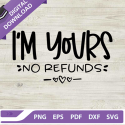 Im Yours No Refunds SVG, Im Yours SVG, Valentine Quotes SVG