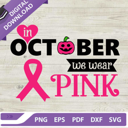 In October We Wear Pink SVG PNG, Pink Pumpkin SVG, Breast Cancer Ribbon SVG, Cancer Awareness SVG
