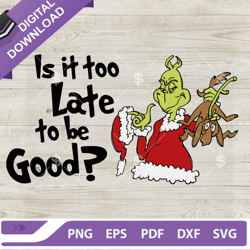 Is It Too Late To Be Good SVG, Funny Grinch And Max Dog SVG, Christmas Grinch SVG PNG DXF EPS