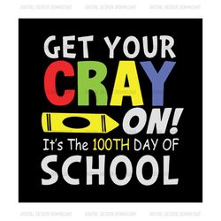 Get your cray on it's the 100th day of school,Happy 100th day of school,100th day of school svg, 100 days of school, 100