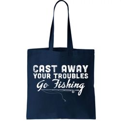 Cast Away Your Troubles Go Fishing Tote Bag