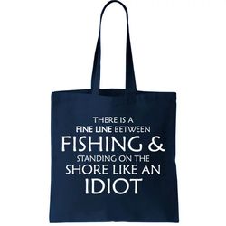 Fine Line Between Fishing And Idiots Tote Bag