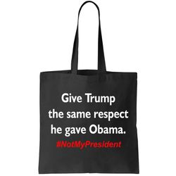Give Trump The Same Respect He Gave Obama Tote Bag