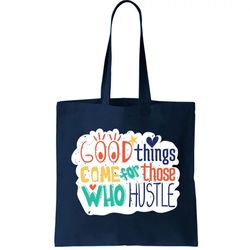 Good Things Come For Those Who Hustle Tote Bag