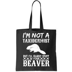 I Am Not A Taxidermist But I Will Stuff Your Beaver Tote Bag