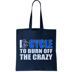 I Cycle To Burn Off The Crazy Tote Bag