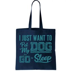 I Just Want To Pet My Dog And Sleep Tote Bag