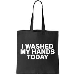 I Washed My Hands Today Tote Bag