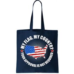 My Flag My Country Your Approval Is Not Required Tote Bag