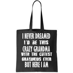 Never Dreamed Id Be A Crazy Grandma Tote Bag
