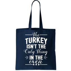 The Turkey Isnt The Only Thing In The Oven Tote Bag