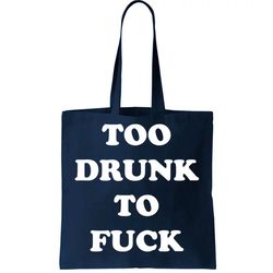 Too Drunk To Fuck Tote Bag