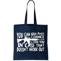You Can Give Peace A Chance Ill Cover You Assault Gun Tote Bag
