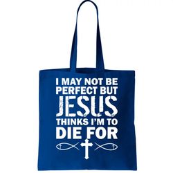 I May Not Be Perfect But Jesus Thinks Im To Die For Tote Bag