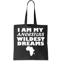 Im My Ancestors Wildest Dreams Black History Tote Bag