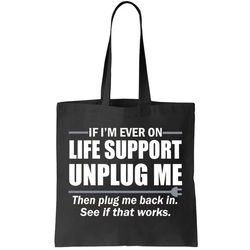 If Im Ever On Life Support Unplug Me Then Plug Me Back In Tote Bag