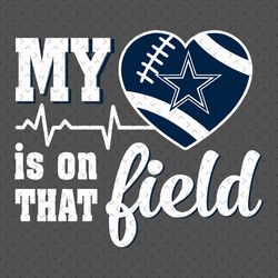 My Heart Is On That Field Dallas Cowboys Svg, Nfl svg, Football svg file, Football logo,Nfl fabric, Nfl football