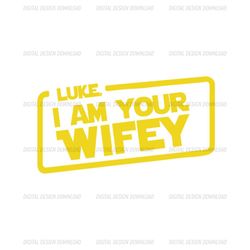 Luke I Am Your Wifey SVG, Star Wars Luke Skywalker SVG, Star Wars Movie SVG, Star Wars CRICUT, Star Wars Design, Silhoue