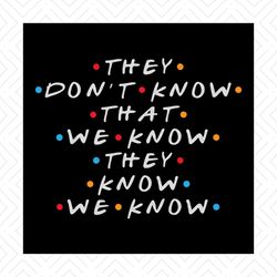 They Don't Know That We Know They Know We Know Svg, Funny Shirt Svg, Gift For Friends, Funny Saying, Svg, Png, Dxf, Eps