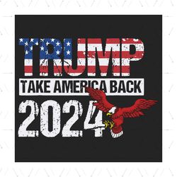 Trump 2024 Flag Take America Back Svg, Independence Svg, Trump Won Svg, Donald Trump Svg, Vote For Trump, Trump 2024 Fla