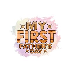 My First Fathers Day Png Love Dad Watercolor Sublimation
