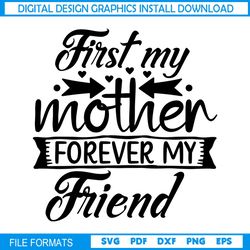 First My Mother Forever My Friend SVG