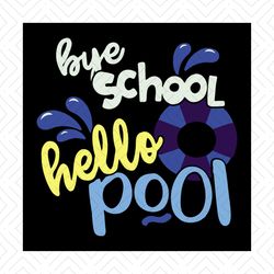 Bye bye school, hello pool, school, school svg, pool, pool svg, student, summer, teacher, Png, Dxf, Eps