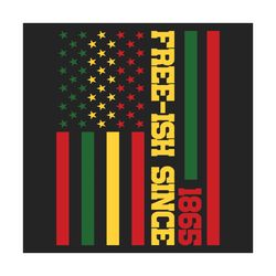 Free Ish Since 1865 Juneteenth Black History Flag African Svg, Juneteenth Svg, Free Ish Svg, 1865 Svg, Juneteenth Flag S