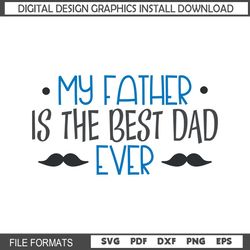 Happy My Father Is The Best Dad Ever Svg