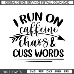 I Run On Caffeine Chaos And Cuss Worlds SVG