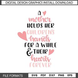 A Mother Hold Their Children Hands For A While And Heart Forever SVG
