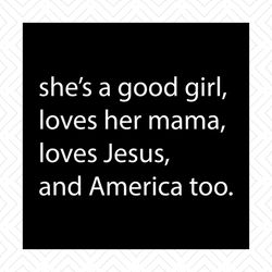 She is A Good Girl, Love Mama, Love Jesus, America, good girl svg, mama, Jesus, God, American girls